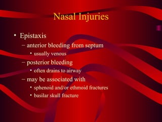 Nasal Injuries Epistaxis anterior bleeding from septum usually venous posterior bleeding often drains to airway may be associated with sphenoid and/or ethmoid fractures basilar skull fracture 