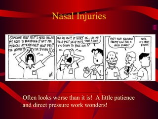 Nasal Injuries Often looks worse than it is!  A little patience and direct pressure work wonders! 