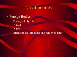 Nasal Injuries Foreign Bodies Variety of objects food toys Often can be left alone and removed later 