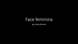 Face feminina
por Vania Oliveira
 