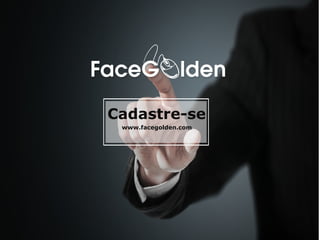Cadastre-se
www.facegolden.com
 