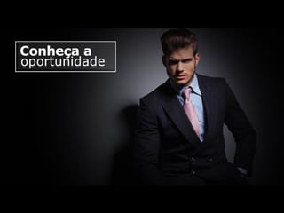 Conheça a
oportunidade
 