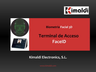 Kimaldi Electronics, S.L. www.kimaldi.com Biometría  Facial   3D Terminal de Acceso  FaceID 