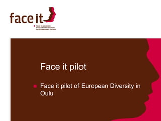 Face it pilot Face it pilot of European Diversity in Oulu 