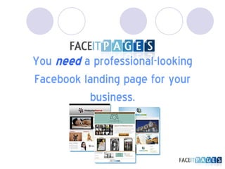 You  need   a professional-looking Facebook   landing page for your business. 