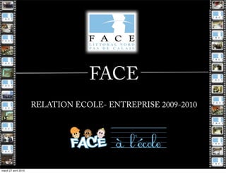 FACE
                      RELATION ÉCOLE- ENTREPRISE 2009-2010




mardi 27 avril 2010
 