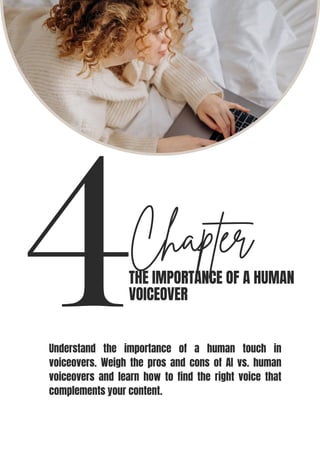 4Chapter
THE IMPORTANCE OF A HUMAN
VOICEOVER
Understand the importance of a human touch in
voiceovers. Weigh the pros and cons of AI vs. human
voiceovers and learn how to find the right voice that
complements your content.
 
