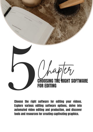 5Chapter
CHOOSING THE RIGHT SOFTWARE
FOR EDITING
Choose the right software for editing your videos.
Explore various editing software options, delve into
automated video editing and production, and discover
tools and resources for creating captivating graphics.
 