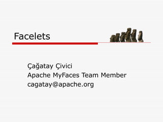 Facelets Çağatay Çivici Apache MyFaces Team Member [email_address] 