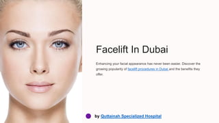 Facelift In Dubai
Enhancing your facial appearance has never been easier. Discover the
growing popularity of facelift procedures in Dubai and the benefits they
offer.
by Quttainah Specialized Hospital
 