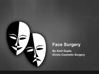 Face Surgery
By Amit Gupta
Divine Cosmetic Surgery
 