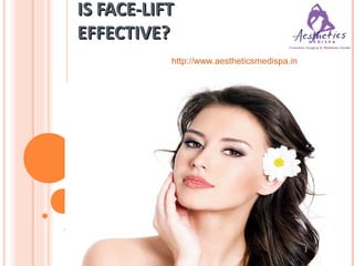 IS FACE-LIFTIS FACE-LIFT
EFFECTIVE?EFFECTIVE?
http://www.aestheticsmedispa.in
 