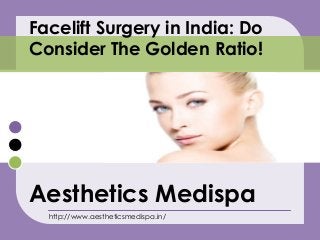 Aesthetics Medispa
Facelift Surgery in India: Do
Consider The Golden Ratio!
http://www.aestheticsmedispa.in/
 