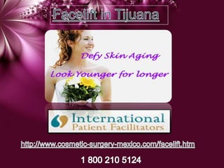 Facelift in Tijuana safrinpharma.com http://www.cosmetic-surgery-mexico.com/facelift.htm 1 800 210 5124 