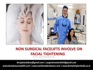 NON SURGICAL FACELIFTS INVOLVE ON
FACIAL TIGHTENING
www.facialaestheticsdelhi.com
 