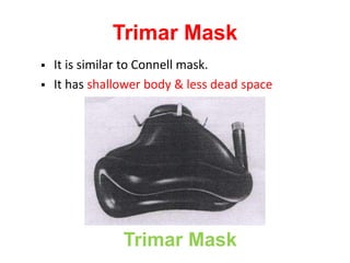 Trimar Mask
 It is similar to Connell mask.
 It has shallower body & less dead space
Trimar Mask
 