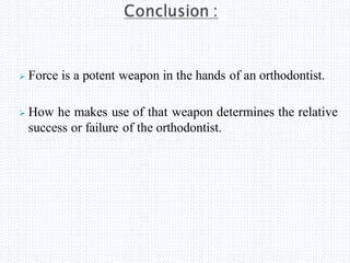  Force is a potent weapon in the hands of an orthodontist.
 How he makes use of that weapon determines the relative
success or failure of the orthodontist.
 