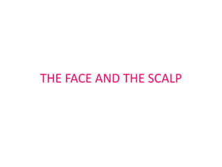 THE FACE AND THE SCALP
 