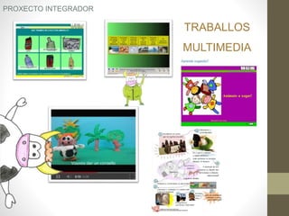 TRABALLOS
MULTIMEDIA
PROXECTO INTEGRADOR
 