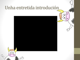 Unha entretida introdución
 