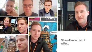 We need lots and lots of
selfies…
 