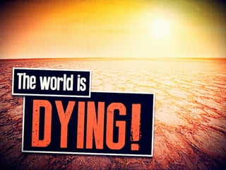 The world is DYING!
 