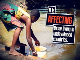 It is Affecting those living in undeveloped
countries
 