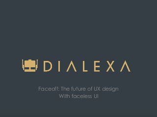 Faceoff: The future of UX design
With faceless UI
 