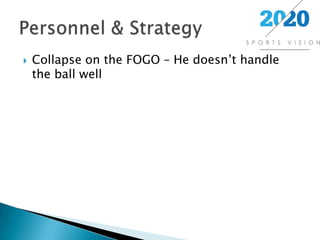 Collapse on the FOGO – He doesn’t handle the ball wellPersonnel & Strategy