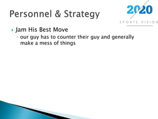 Jam His Best Moveour guy has to counter their guy and generally make a mess of thingsPersonnel & Strategy