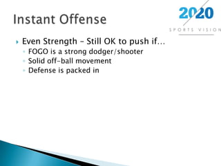 Even Strength – Still OK to push if…FOGO is a strong dodger/shooterSolid off-ball movementDefense is packed inInstant Offense
