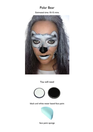 Polar Bear
Estimated time 10-15 mins
You will need
black and white water based face paint
face paint sponge
 