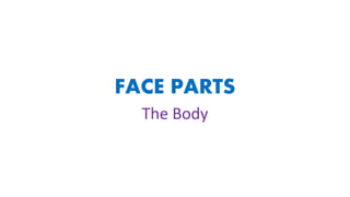 FACE PARTS
The Body
 