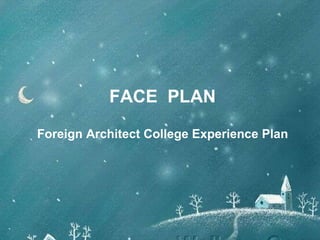 FACE  PLAN Foreign Architect College Experience Plan 