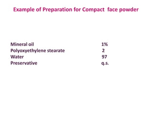 Example of Preparation for Compact face powder
Mineral oil 1%
Polyoxyethylene stearate 2
Water 97
Preservative q.s.
 