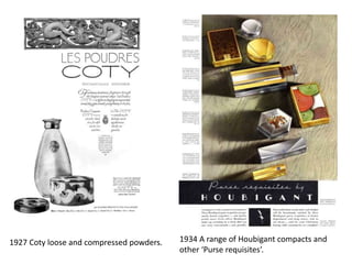 1927 Coty loose and compressed powders. 1934 A range of Houbigant compacts and
other ‘Purse requisites’.
 