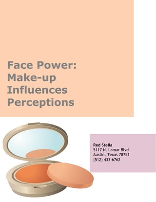 Face Power:
Make-up
Influences
Perceptions
Red Stella
5117 N. Lamar Blvd
Austin, Texas 78751
(512) 433-6762
 
