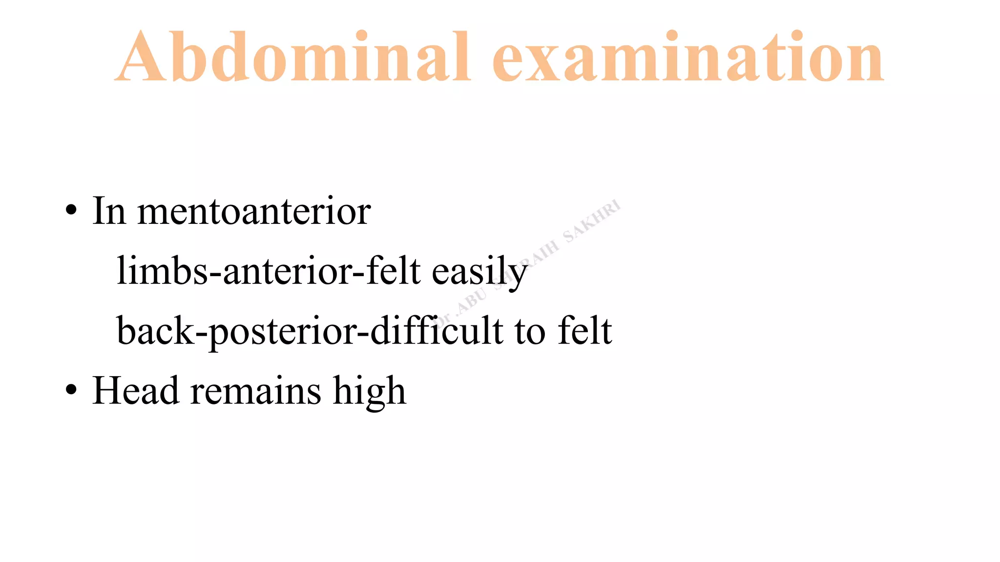 Abdominal examination
• In mentoanterior
limbs-anterior-felt easily
back-posterior-difficult to felt
• Head remains high
 