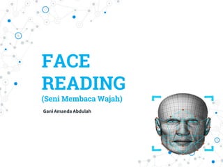 FACE
READING
(Seni Membaca Wajah)
Gani Amanda Abdulah
 
