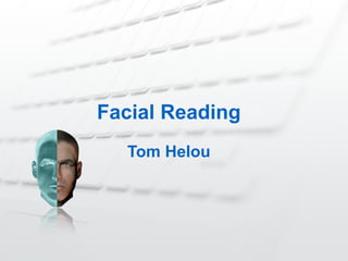 Facial Reading
!
Tom Helou
 