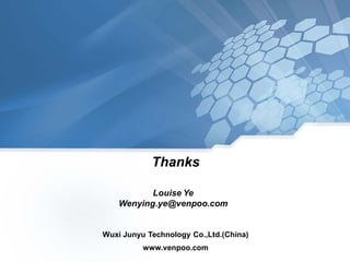 Thanks

           Louise Ye
    Wenying.ye@venpoo.com


Wuxi Junyu Technology Co.,Ltd.(China)
          www.venpoo.com
 
