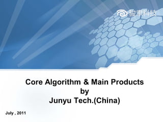 Core Algorithm & Main Products
                        by
                Junyu Tech.(China)
July , 2011
 