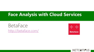 Face Analysis with Cloud Services
BetaFace
http://betaface.com/
 