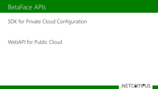 SDK for Private Cloud Configuration
WebAPI for Public Cloud
BetaFace APIs
 