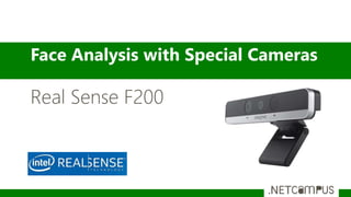 Face Analysis with Special Cameras
Real Sense F200
 