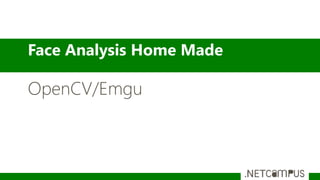 Face Analysis Home Made
OpenCV/Emgu
 