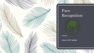 Face
Recognition
CHUU HTET NAING
 