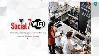 www. social7-wifi.com
1
Ein Produkt der Fellow Consulting
AG
dynamisches und zielgruppenorientiertes Marketing
vor Ort.
 