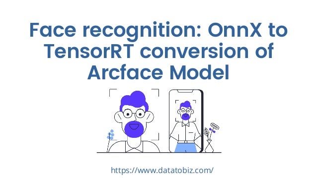 Face recognition: OnnX to
TensorRT conversion of
Arcface Model
https://www.datatobiz.com/
 