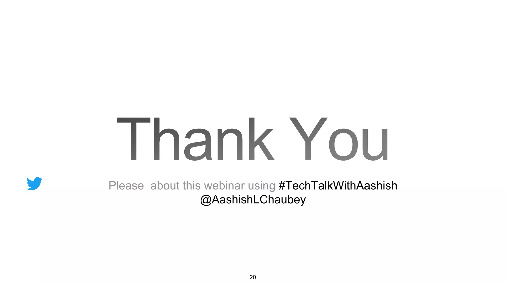 Please about this webinar using #TechTalkWithAashish
@AashishLChaubey
20
 